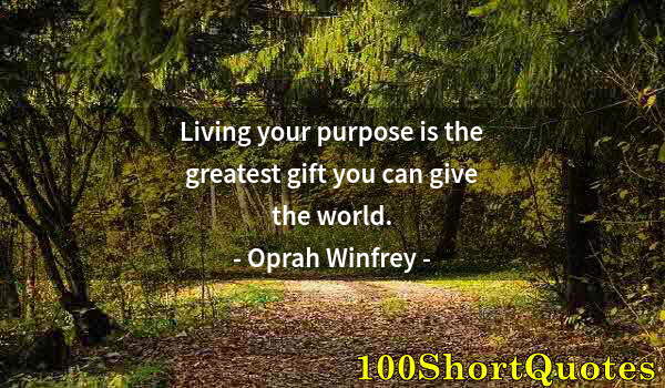 Quote by Albert Einstein: Living your purpose is the greatest gift you can give the world.