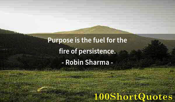 Quote by Albert Einstein: Purpose is the fuel for the fire of persistence.