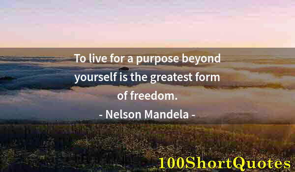 Quote by Albert Einstein: To live for a purpose beyond yourself is the greatest form of freedom.