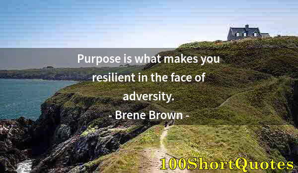 Quote by Albert Einstein: Purpose is what makes you resilient in the face of adversity.