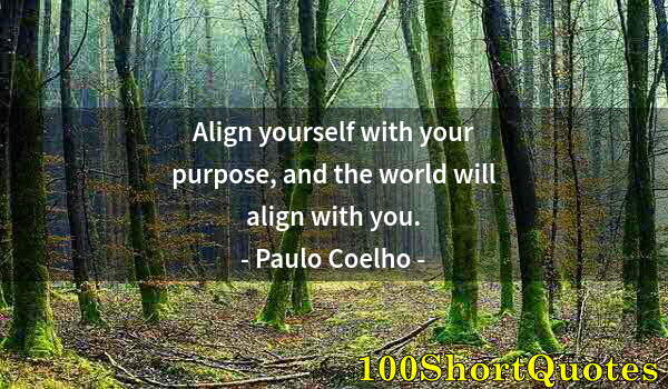 Quote by Albert Einstein: Align yourself with your purpose, and the world will align with you.