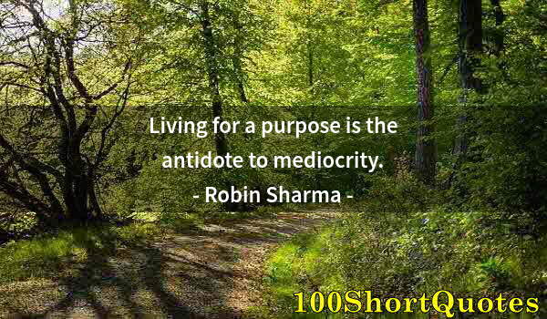 Quote by Albert Einstein: Living for a purpose is the antidote to mediocrity.