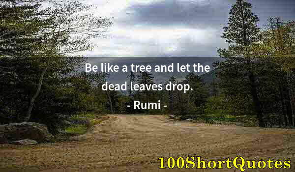 Quote by Albert Einstein: Be like a tree and let the dead leaves drop.