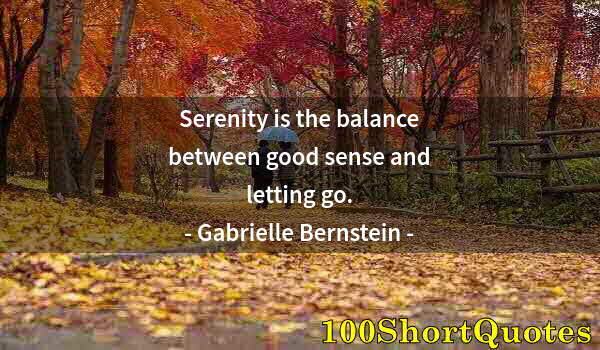 Quote by Albert Einstein: Serenity is the balance between good sense and letting go.