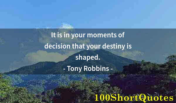 Quote by Albert Einstein: It is in your moments of decision that your destiny is shaped.