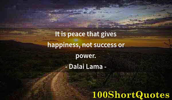 Quote by Albert Einstein: It is peace that gives happiness, not success or power.