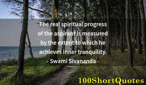 Quote by Albert Einstein: The real spiritual progress of the aspirant is measured by the extent to which he achieves inner tra...