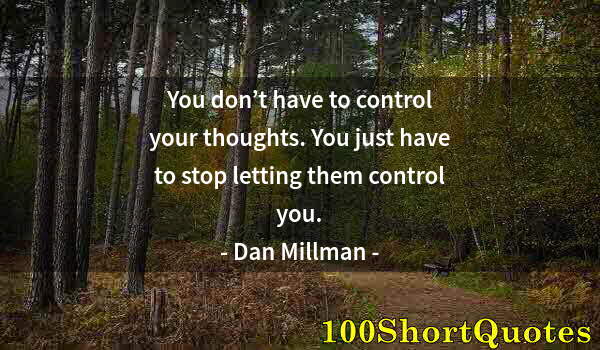 Quote by Albert Einstein: You don’t have to control your thoughts. You just have to stop letting them control you.