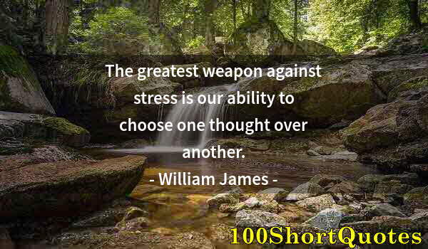 Quote by Albert Einstein: The greatest weapon against stress is our ability to choose one thought over another.