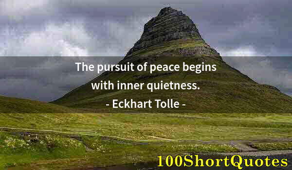 Quote by Albert Einstein: The pursuit of peace begins with inner quietness.