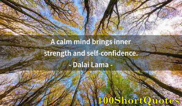 Quote by Albert Einstein: A calm mind brings inner strength and self-confidence.