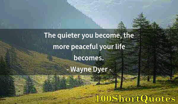 Quote by Albert Einstein: The quieter you become, the more peaceful your life becomes.