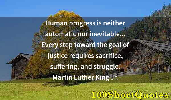 Quote by Albert Einstein: Human progress is neither automatic nor inevitable... Every step toward the goal of justice requires...