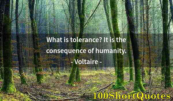 Quote by Albert Einstein: What is tolerance? It is the consequence of humanity.