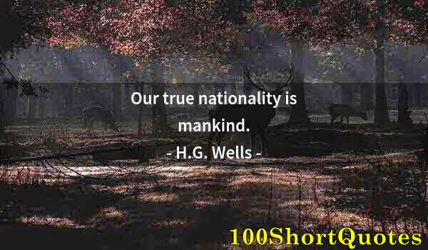 Quote by Albert Einstein: Our true nationality is mankind.