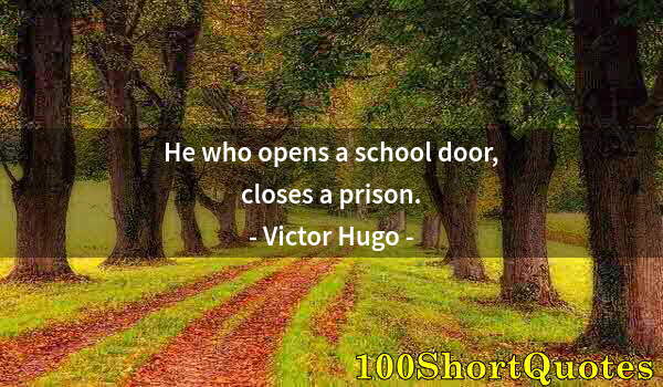 Quote by Albert Einstein: He who opens a school door, closes a prison.