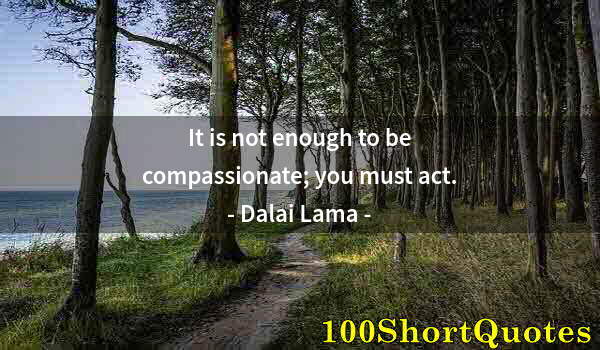 Quote by Albert Einstein: It is not enough to be compassionate; you must act.