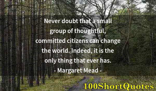 Quote by Albert Einstein: Never doubt that a small group of thoughtful, committed citizens can change the world. Indeed, it is...