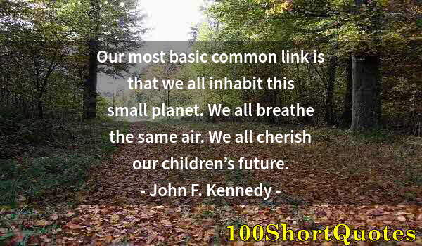 Quote by Albert Einstein: Our most basic common link is that we all inhabit this small planet. We all breathe the same air. We...