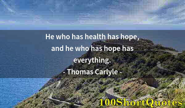 Quote by Albert Einstein: He who has health has hope, and he who has hope has everything.