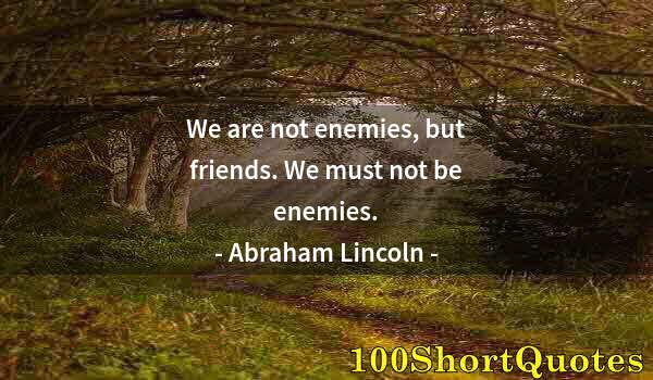 Quote by Albert Einstein: We are not enemies, but friends. We must not be enemies.