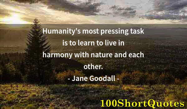 Quote by Albert Einstein: Humanity's most pressing task is to learn to live in harmony with nature and each other.