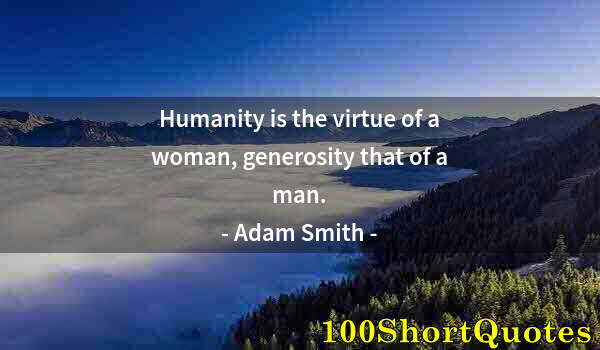 Quote by Albert Einstein: Humanity is the virtue of a woman, generosity that of a man.