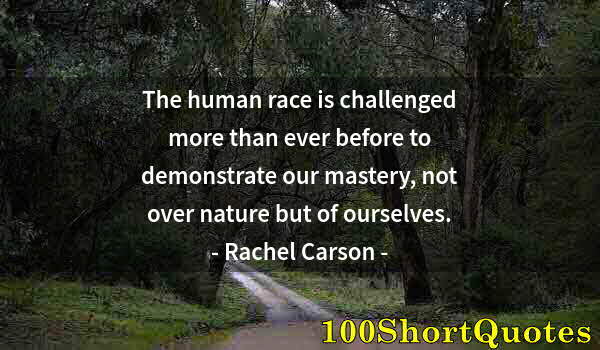 Quote by Albert Einstein: The human race is challenged more than ever before to demonstrate our mastery, not over nature but o...