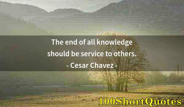 Quote by Albert Einstein: The end of all knowledge should be service to others.