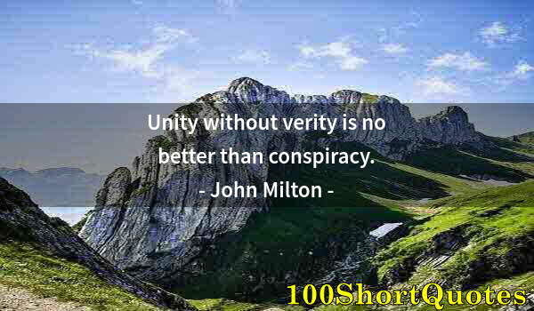 Quote by Albert Einstein: Unity without verity is no better than conspiracy.