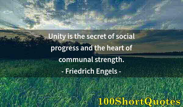 Quote by Albert Einstein: Unity is the secret of social progress and the heart of communal strength.