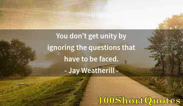 Quote by Albert Einstein: You don’t get unity by ignoring the questions that have to be faced.