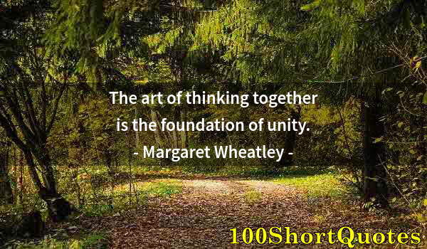 Quote by Albert Einstein: The art of thinking together is the foundation of unity.