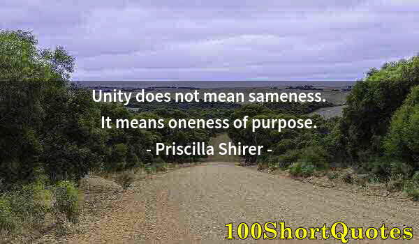 Quote by Albert Einstein: Unity does not mean sameness. It means oneness of purpose.