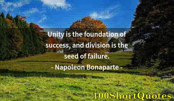 Quote by Albert Einstein: Unity is the foundation of success, and division is the seed of failure.