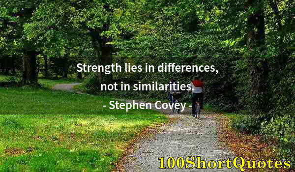 Quote by Albert Einstein: Strength lies in differences, not in similarities.