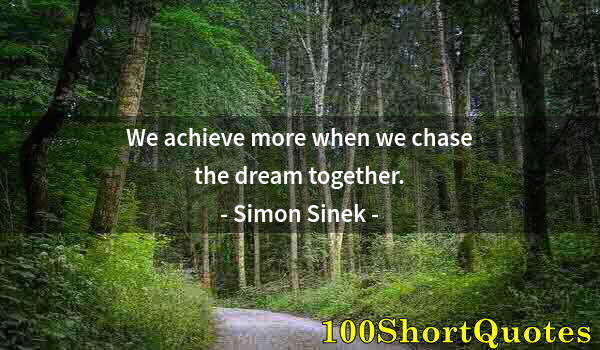 Quote by Albert Einstein: We achieve more when we chase the dream together.