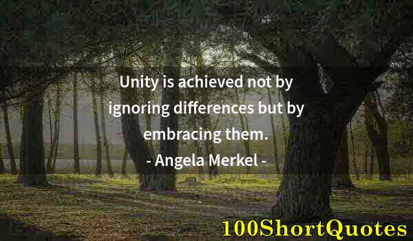 Quote by Albert Einstein: Unity is achieved not by ignoring differences but by embracing them.