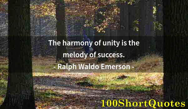 Quote by Albert Einstein: The harmony of unity is the melody of success.