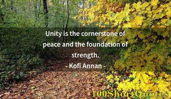 Quote by Albert Einstein: Unity is the cornerstone of peace and the foundation of strength.