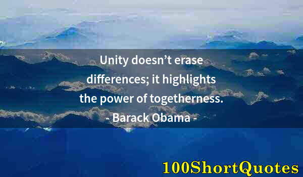 Quote by Albert Einstein: Unity doesn’t erase differences; it highlights the power of togetherness.