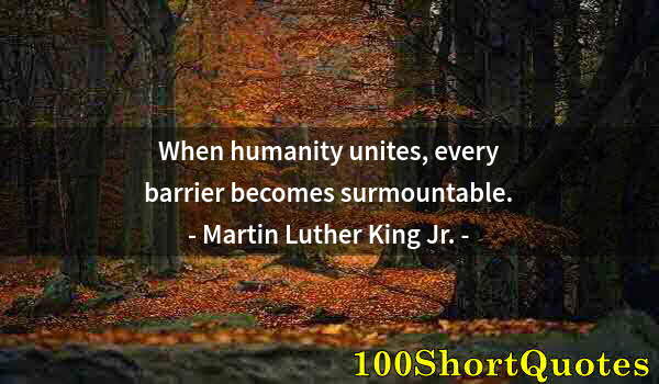 Quote by Albert Einstein: When humanity unites, every barrier becomes surmountable.