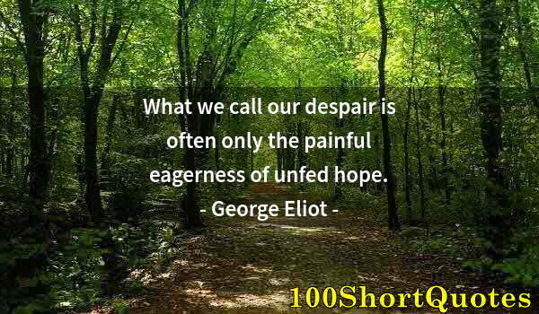 Quote by Albert Einstein: What we call our despair is often only the painful eagerness of unfed hope.