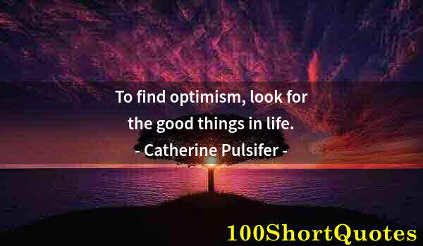 Quote by Albert Einstein: To find optimism, look for the good things in life.