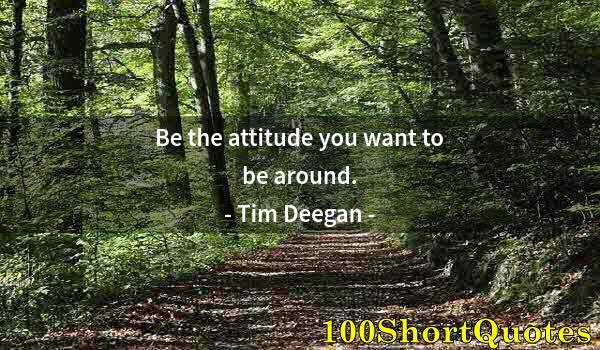 Quote by Albert Einstein: Be the attitude you want to be around.