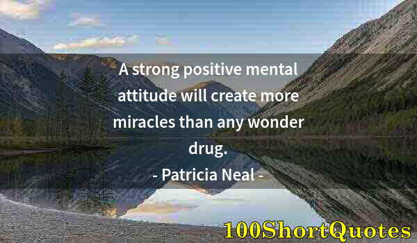 Quote by Albert Einstein: A strong positive mental attitude will create more miracles than any wonder drug.