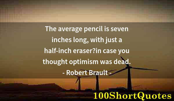 Quote by Albert Einstein: The average pencil is seven inches long, with just a half-inch eraser?in case you thought optimism w...