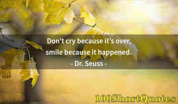 Quote by Albert Einstein: Don’t cry because it’s over, smile because it happened.