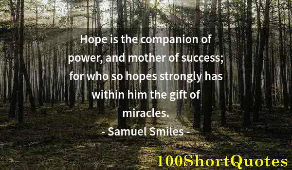 Quote by Albert Einstein: Hope is the companion of power, and mother of success; for who so hopes strongly has within him the ...