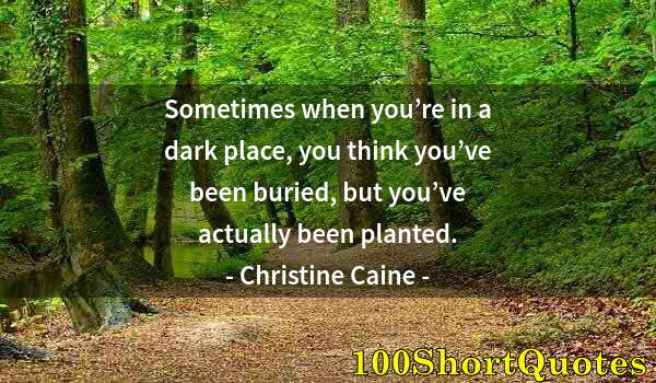 Quote by Albert Einstein: Sometimes when you’re in a dark place, you think you’ve been buried, but you’ve actually been plante...